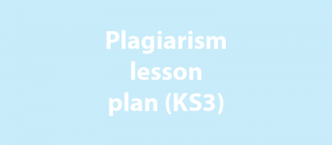 Plagiarism lesson plan - KS3