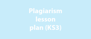 Plagiarism lesson plan - KS3